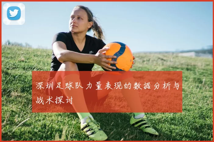 深圳足球队力量表现的数据分析与战术探讨