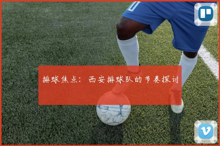 排球焦点：西安排球队的节奏探讨