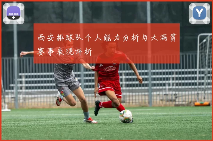 西安排球队个人能力分析与大满贯赛事表现评析